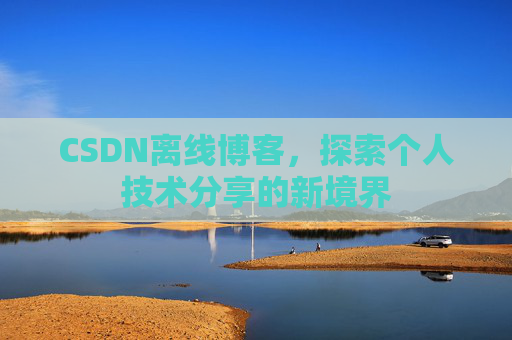 CSDN离线博客，探索个人技术分享的新境界