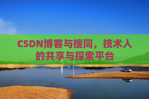 CSDN博客与搜同，技术人的共享与探索平台