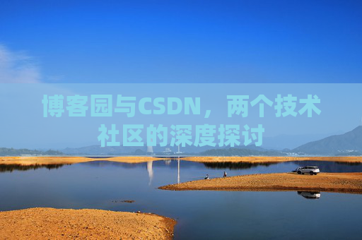 博客园与CSDN，两个技术社区的深度探讨